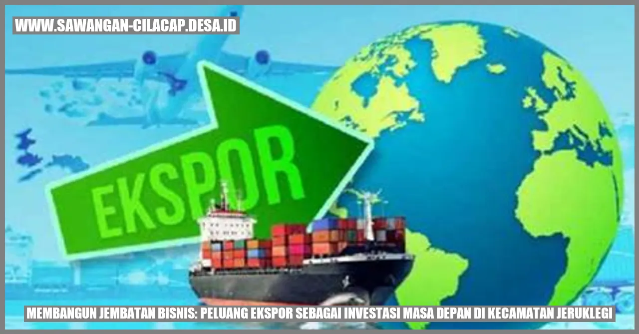 Membangun Jembatan Bisnis: Peluang Ekspor sebagai Investasi Masa Depan di Kecamatan Jeruklegi